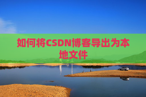 如何将CSDN博客导出为本地文件